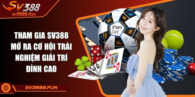 Tham gia SV388 mở ra cơ hội trải nghiệm giải trí đỉnh cao